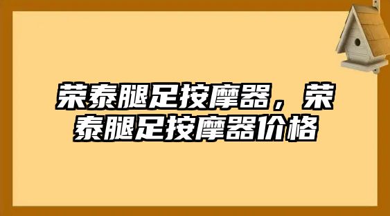 榮泰腿足按摩器，榮泰腿足按摩器價(jià)格