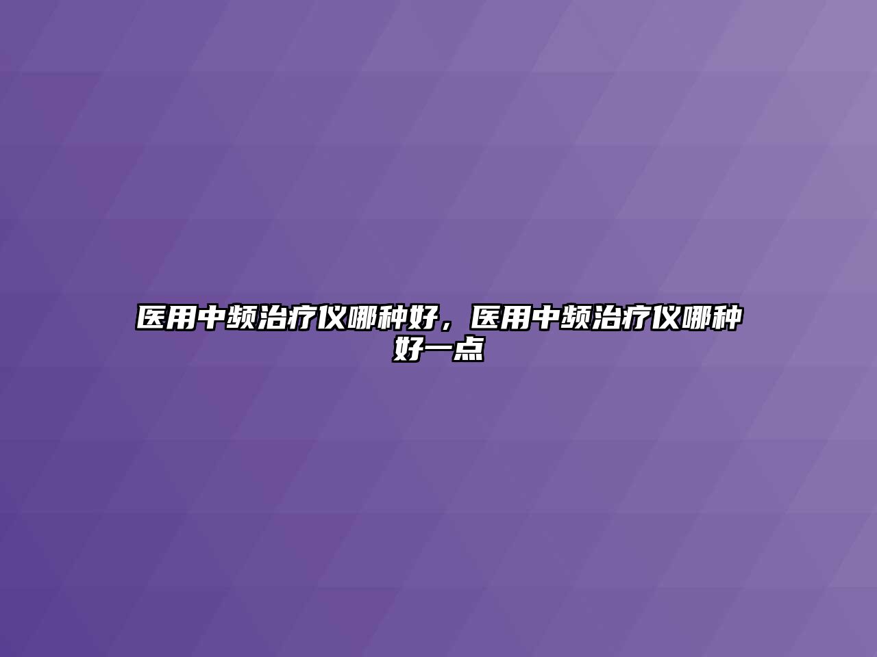 醫(yī)用中頻治療儀哪種好，醫(yī)用中頻治療儀哪種好一點(diǎn)