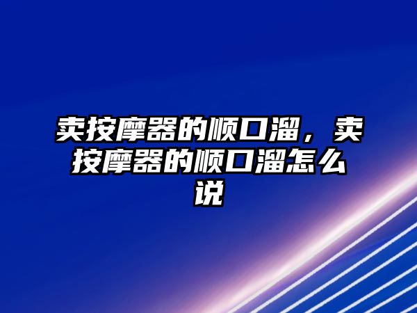 賣按摩器的順口溜，賣按摩器的順口溜怎么說