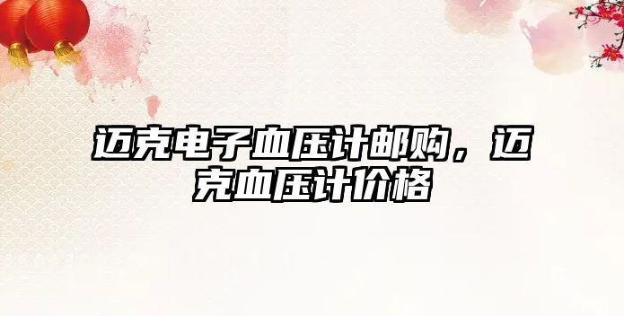 邁克電子血壓計(jì)郵購(gòu)，邁克血壓計(jì)價(jià)格