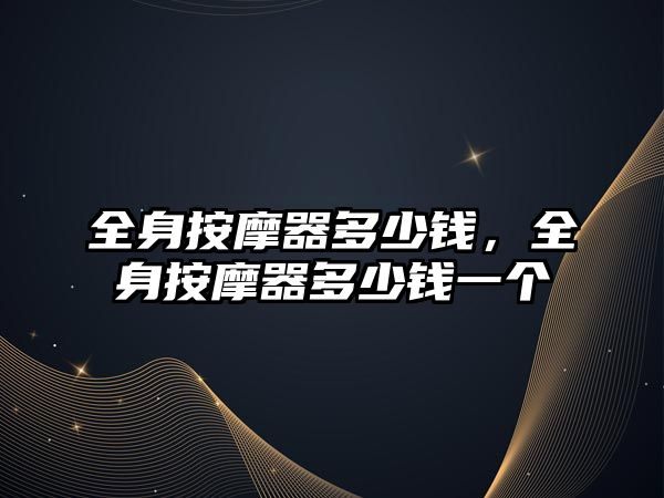 全身按摩器多少錢，全身按摩器多少錢一個