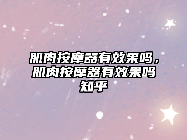 肌肉按摩器有效果嗎，肌肉按摩器有效果嗎知乎