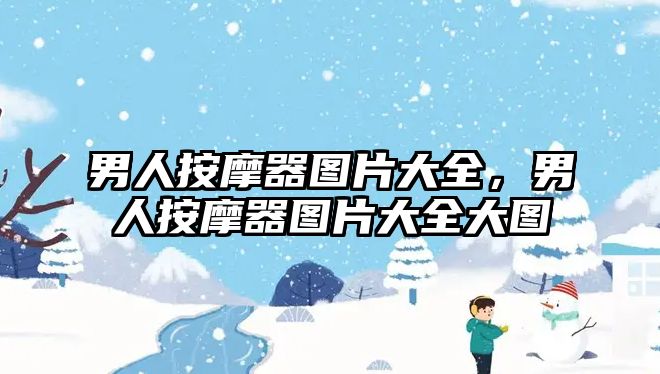 男人按摩器圖片大全，男人按摩器圖片大全大圖