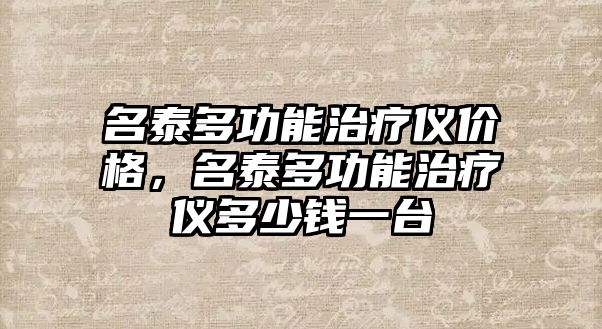 名泰多功能治療儀價格，名泰多功能治療儀多少錢一臺