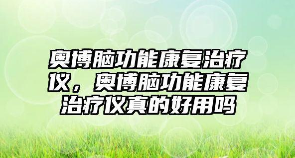 奧博腦功能康復(fù)治療儀，奧博腦功能康復(fù)治療儀真的好用嗎