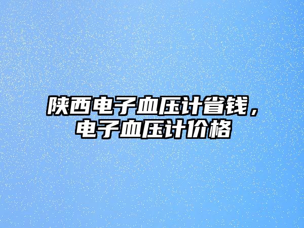 陜西電子血壓計省錢，電子血壓計價格