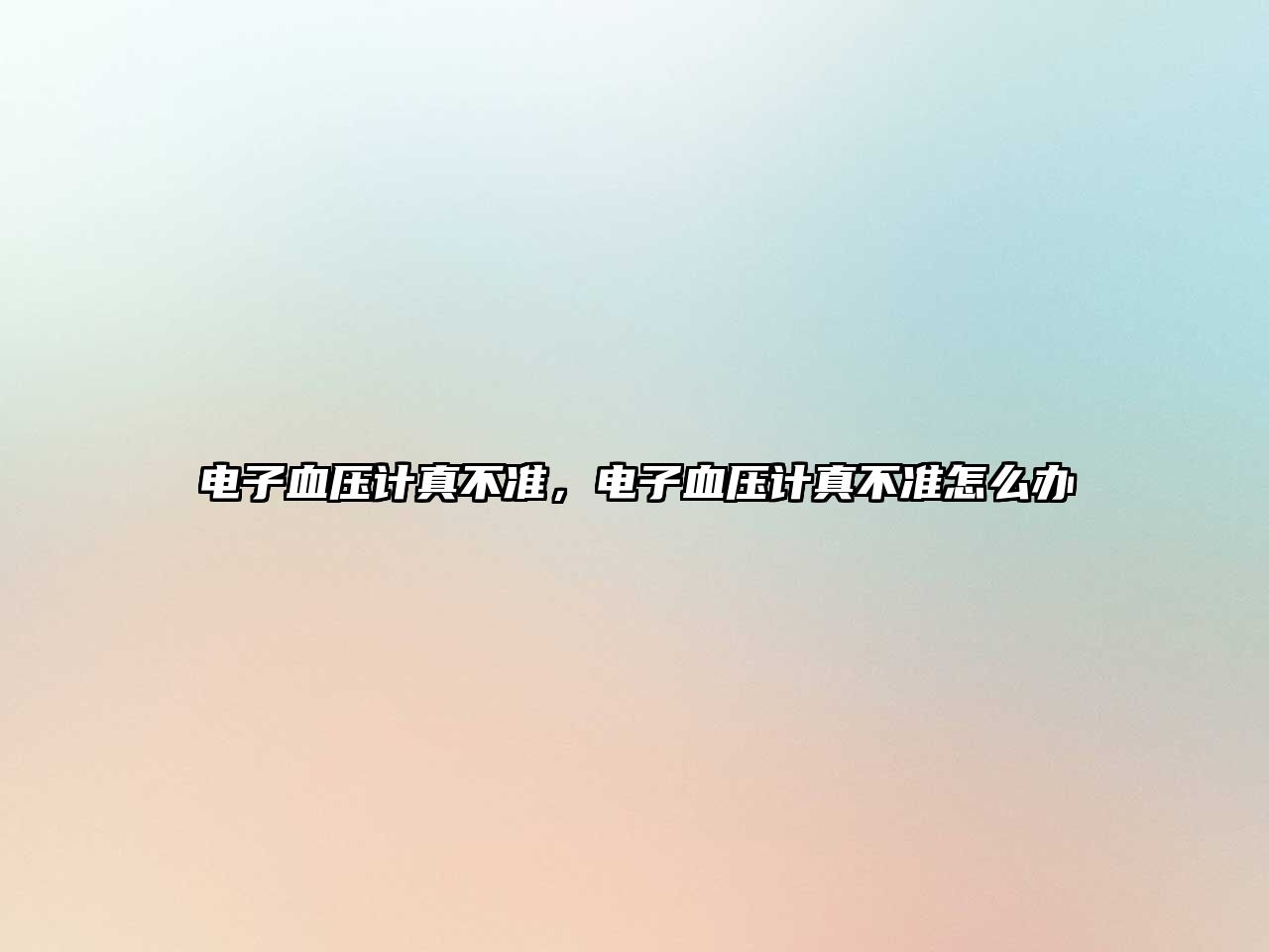 電子血壓計(jì)真不準(zhǔn)，電子血壓計(jì)真不準(zhǔn)怎么辦