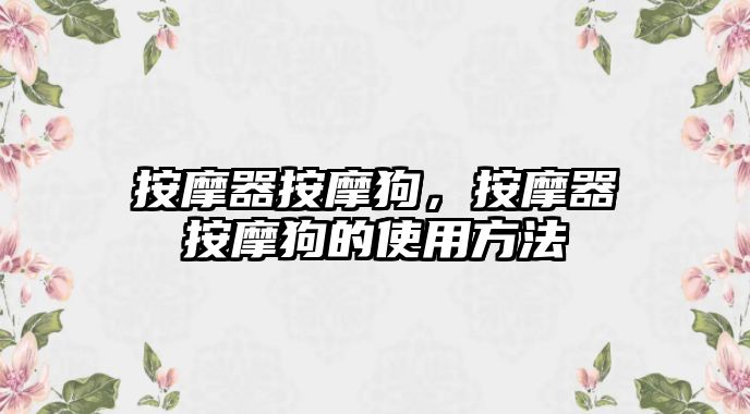 按摩器按摩狗，按摩器按摩狗的使用方法