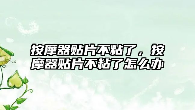 按摩器貼片不粘了，按摩器貼片不粘了怎么辦