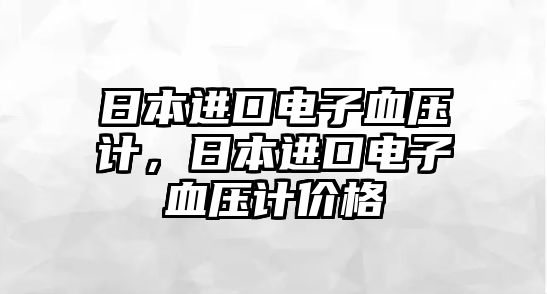 日本進(jìn)口電子血壓計，日本進(jìn)口電子血壓計價格