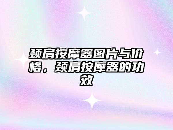 頸肩按摩器圖片與價(jià)格，頸肩按摩器的功效