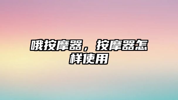 哦按摩器，按摩器怎樣使用
