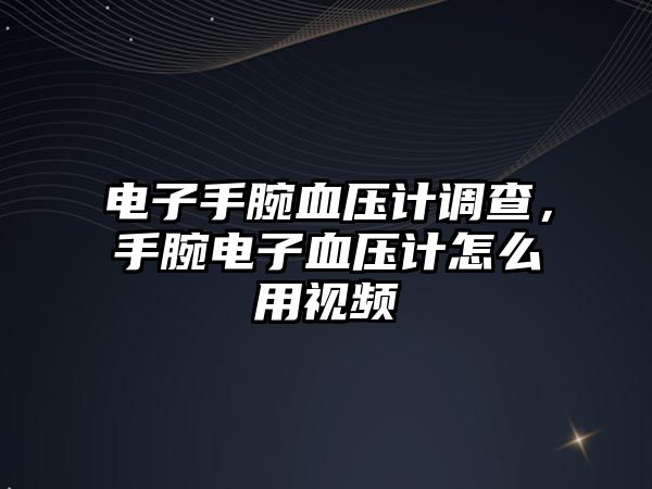 電子手腕血壓計調(diào)查，手腕電子血壓計怎么用視頻