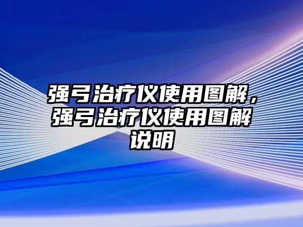 強(qiáng)弓治療儀使用圖解，強(qiáng)弓治療儀使用圖解說明