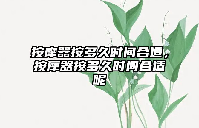 按摩器按多久時(shí)間合適，按摩器按多久時(shí)間合適呢