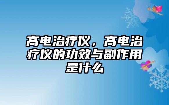 高電治療儀，高電治療儀的功效與副作用是什么