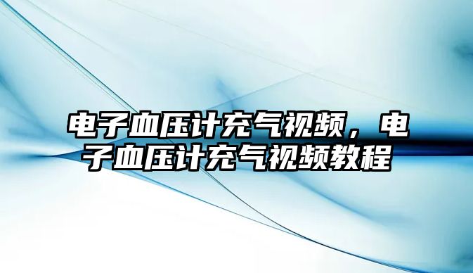 電子血壓計(jì)充氣視頻，電子血壓計(jì)充氣視頻教程
