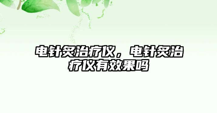 電針炙治療儀，電針炙治療儀有效果嗎
