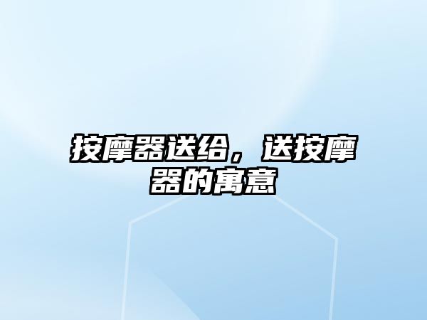 按摩器送給，送按摩器的寓意
