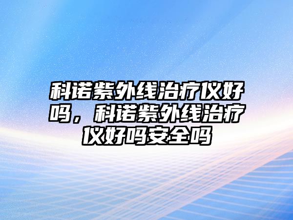 科諾紫外線治療儀好嗎，科諾紫外線治療儀好嗎安全嗎