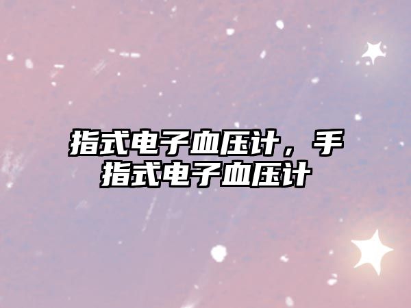 指式電子血壓計(jì)，手指式電子血壓計(jì)