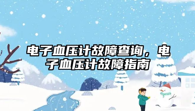 電子血壓計(jì)故障查詢，電子血壓計(jì)故障指南