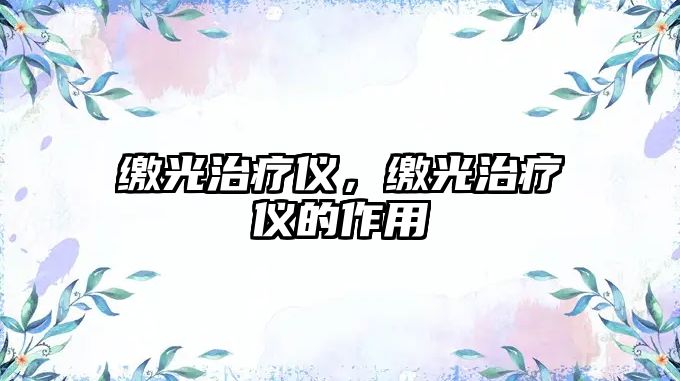 繳光治療儀，繳光治療儀的作用