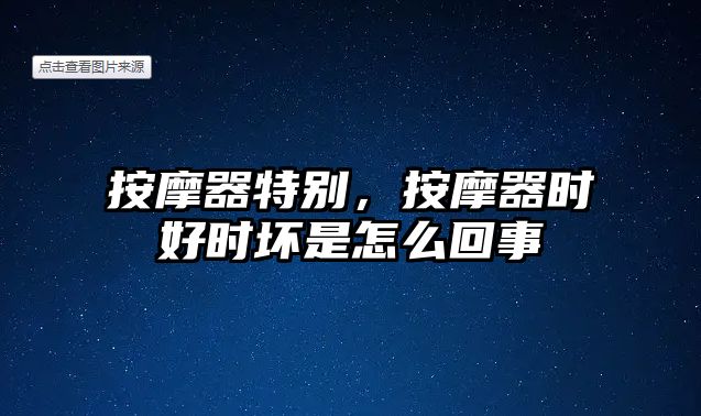按摩器特別，按摩器時好時壞是怎么回事