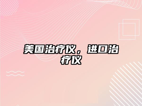 美國(guó)治療儀，進(jìn)口治療儀