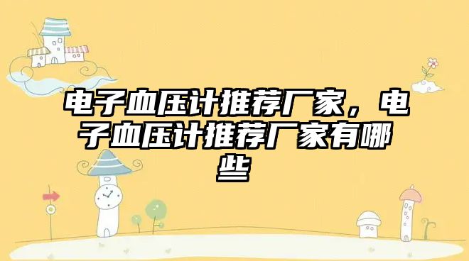 電子血壓計(jì)推薦廠家，電子血壓計(jì)推薦廠家有哪些