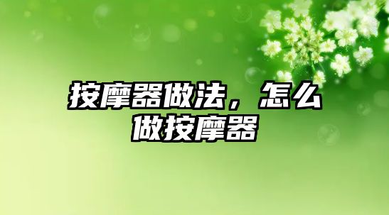 按摩器做法，怎么做按摩器