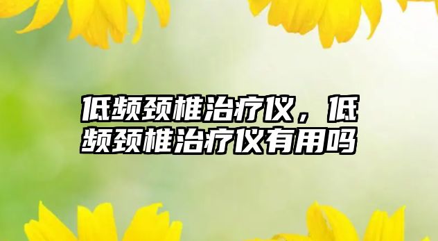 低頻頸椎治療儀，低頻頸椎治療儀有用嗎