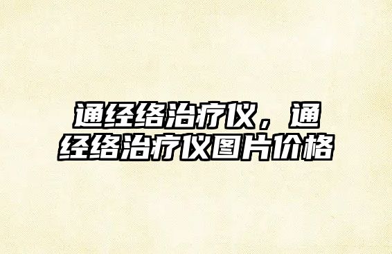 通經(jīng)絡(luò)治療儀，通經(jīng)絡(luò)治療儀圖片價(jià)格