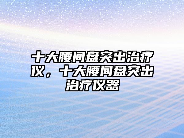 十大腰間盤突出治療儀，十大腰間盤突出治療儀器