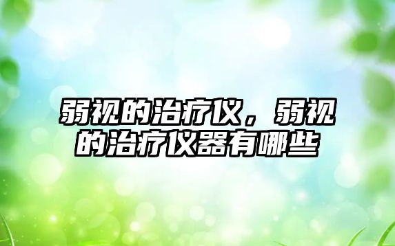 弱視的治療儀，弱視的治療儀器有哪些