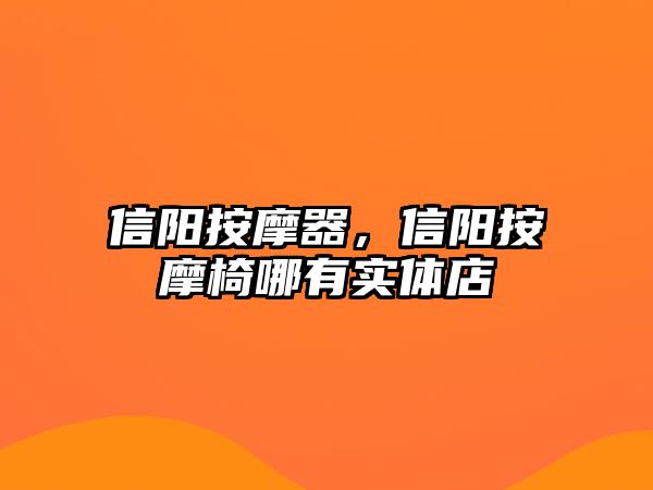 信陽(yáng)按摩器，信陽(yáng)按摩椅哪有實(shí)體店