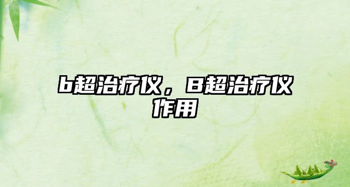 b超治療儀，B超治療儀作用