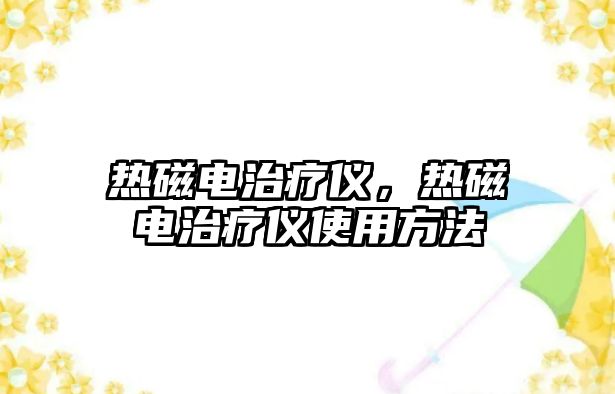 熱磁電治療儀，熱磁電治療儀使用方法