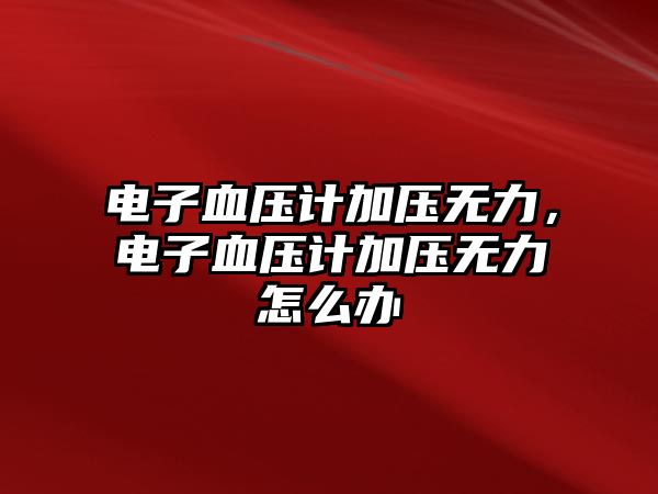 電子血壓計(jì)加壓無(wú)力，電子血壓計(jì)加壓無(wú)力怎么辦