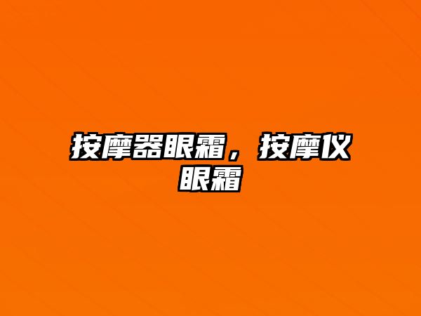 按摩器眼霜，按摩儀眼霜