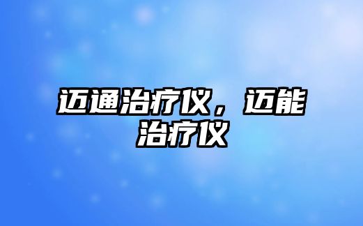 邁通治療儀，邁能治療儀