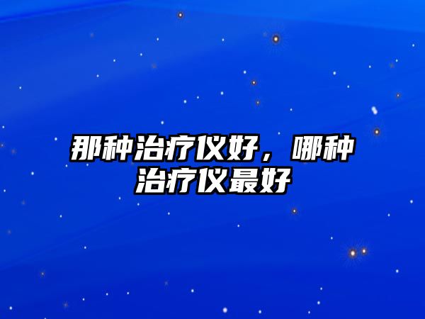 那種治療儀好，哪種治療儀最好